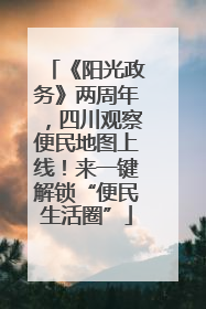 《阳光政务》两周年，四川观察便民地图上线！来一键解锁“便民生活圈”