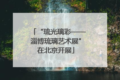 “琉光璃彩——淄博琉璃艺术展”在北京开展