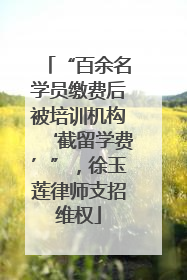 “百余名学员缴费后被培训机构‘截留学费’”，徐玉莲律师支招维权