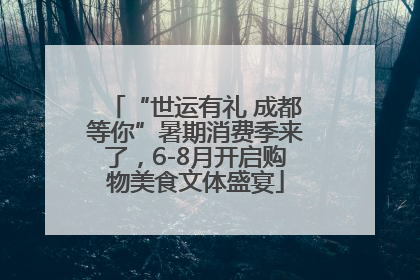 “世运有礼 成都等你”暑期消费季来了，6-8月开启购物美食文体盛宴