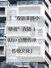 “双语非遗小使者”直播 10万+点赞传承传统文化