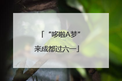 “哆啦A梦”来成都过六一