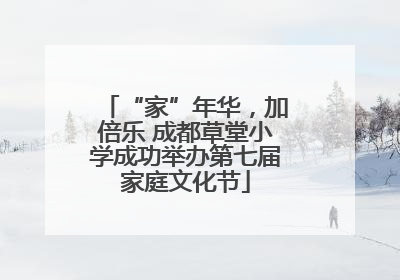 “家”年华，加倍乐 成都草堂小学成功举办第七届家庭文化节
