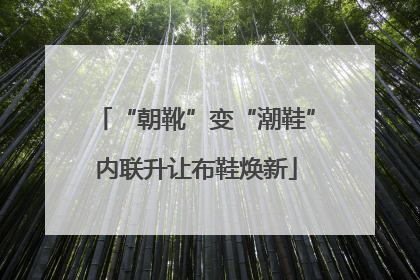 “朝靴”变“潮鞋”内联升让布鞋焕新
