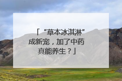 “草本冰淇淋”成新宠，加了中药真能养生？