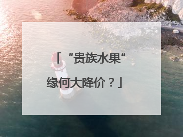 “贵族水果”缘何大降价？