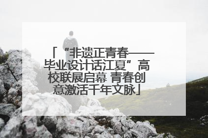 “非遗正青春——毕业设计话江夏”高校联展启幕 青春创意激活千年文脉
