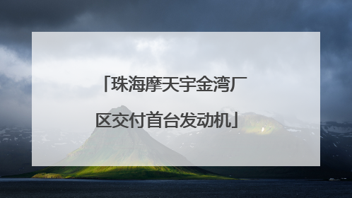 珠海摩天宇金湾厂区交付首台发动机