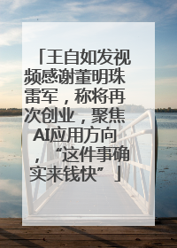 王自如发视频感谢董明珠雷军，称将再次创业，聚焦AI应用方向，“这件事确实来钱快”