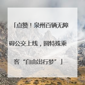 点赞！泉州百辆无障碍公交上线，圆特殊乘客“自由出行梦”