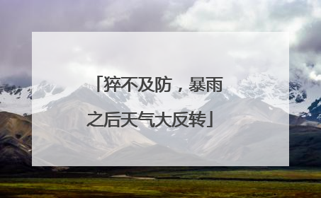 猝不及防，暴雨之后天气大反转