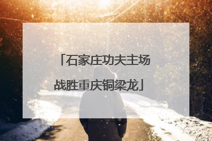 石家庄功夫主场战胜重庆铜梁龙
