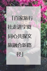 百家旅行社走进宁夏同心共探文旅融合新路径