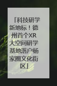 科技研学新地标！德州首个XR大空间研学基地落户杨家圈文化街区