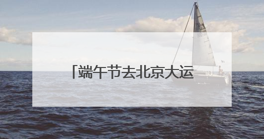端午节去北京大运河免费看龙舟比赛