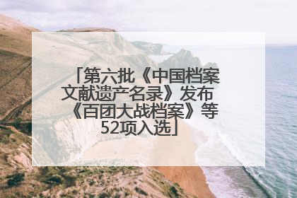 第六批《中国档案文献遗产名录》发布《百团大战档案》等52项入选