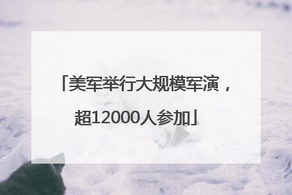 美军举行大规模军演，超12000人参加