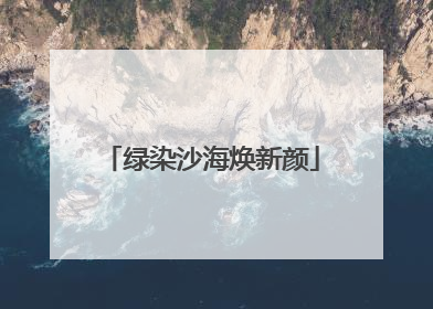 绿染沙海焕新颜