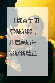 绿茶集团登陆港股，开启高质量发展新篇章