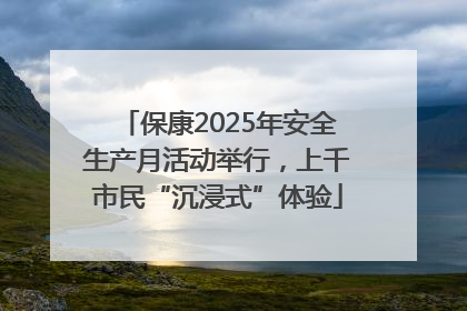 保康2025年安全生产月活动举行，上千市民“沉浸式”体验