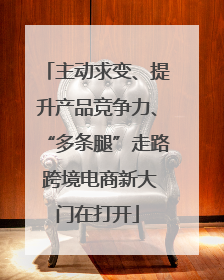 主动求变、提升产品竞争力、“多条腿”走路 跨境电商新大门在打开