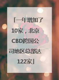 一年增加了10家，北京CBD跨国公司地区总部达122家