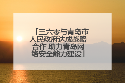 三六零与青岛市人民政府达成战略合作 助力青岛网络安全能力建设