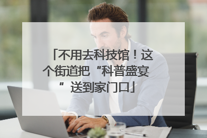 不用去科技馆！这个街道把“科普盛宴”送到家门口
