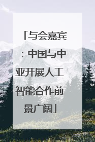 与会嘉宾：中国与中亚开展人工智能合作前景广阔