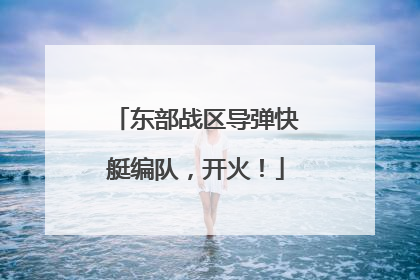 东部战区导弹快艇编队，开火！