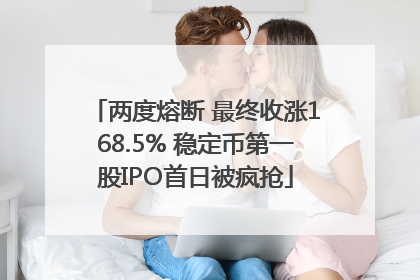 两度熔断 最终收涨168.5% 稳定币第一股IPO首日被疯抢