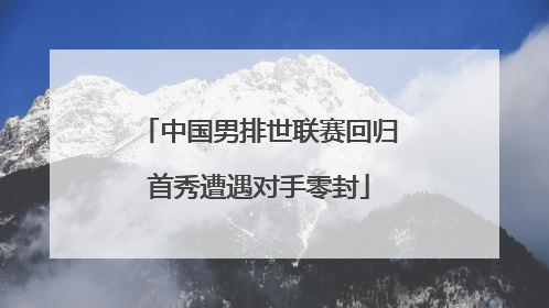 中国男排世联赛回归首秀遭遇对手零封