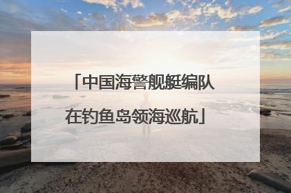 中国海警舰艇编队在钓鱼岛领海巡航