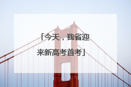 今天，我省迎来新高考首考
