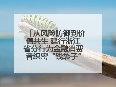 从风险防御到价值共生 建行浙江省分行为金融消费者织密“钱袋子”防护网
