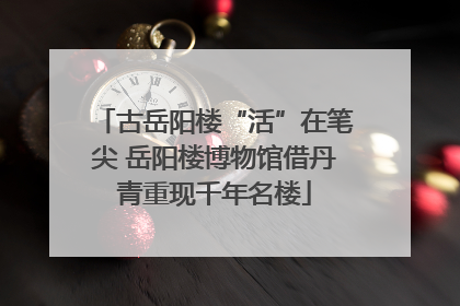 古岳阳楼“活”在笔尖 岳阳楼博物馆借丹青重现千年名楼
