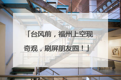 台风前，福州上空现奇观，刷屏朋友圈！