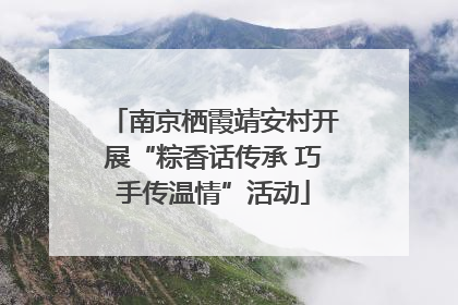 南京栖霞靖安村开展“粽香话传承 巧手传温情”活动