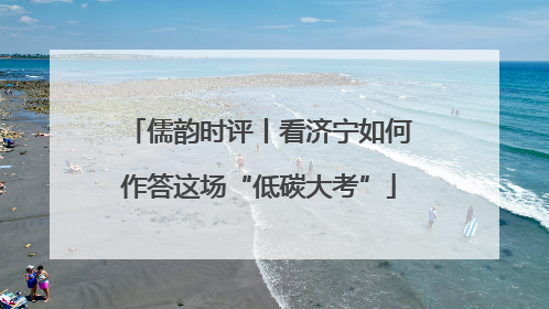 儒韵时评丨看济宁如何作答这场“低碳大考”