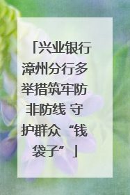 兴业银行漳州分行多举措筑牢防非防线 守护群众“钱袋子”