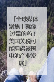全球媒体聚焦丨就像过量的药！美国关税可能阻碍该国电池产业发展