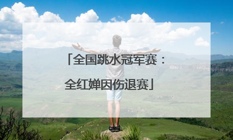 全国跳水冠军赛：全红婵因伤退赛