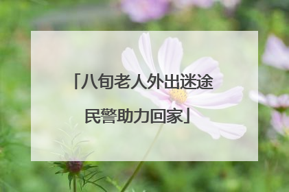 八旬老人外出迷途 民警助力回家