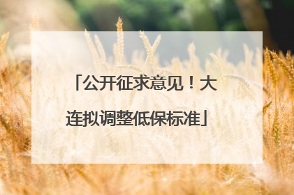 公开征求意见！大连拟调整低保标准