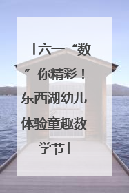 六一“数”你精彩！东西湖幼儿体验童趣数学节