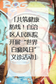 共筑健康防线！自治区人民医院开展“世界白癜风日”义诊活动