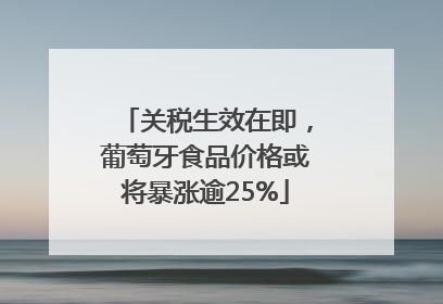 关税生效在即，葡萄牙食品价格或将暴涨逾25%