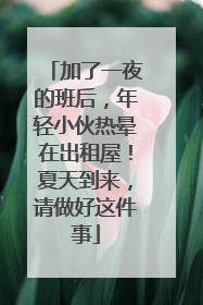 加了一夜的班后，年轻小伙热晕在出租屋！夏天到来，请做好这件事