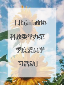 北京市政协科教委举办第二季度委员学习活动