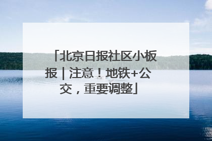 北京日报社区小板报｜注意！地铁+公交，重要调整